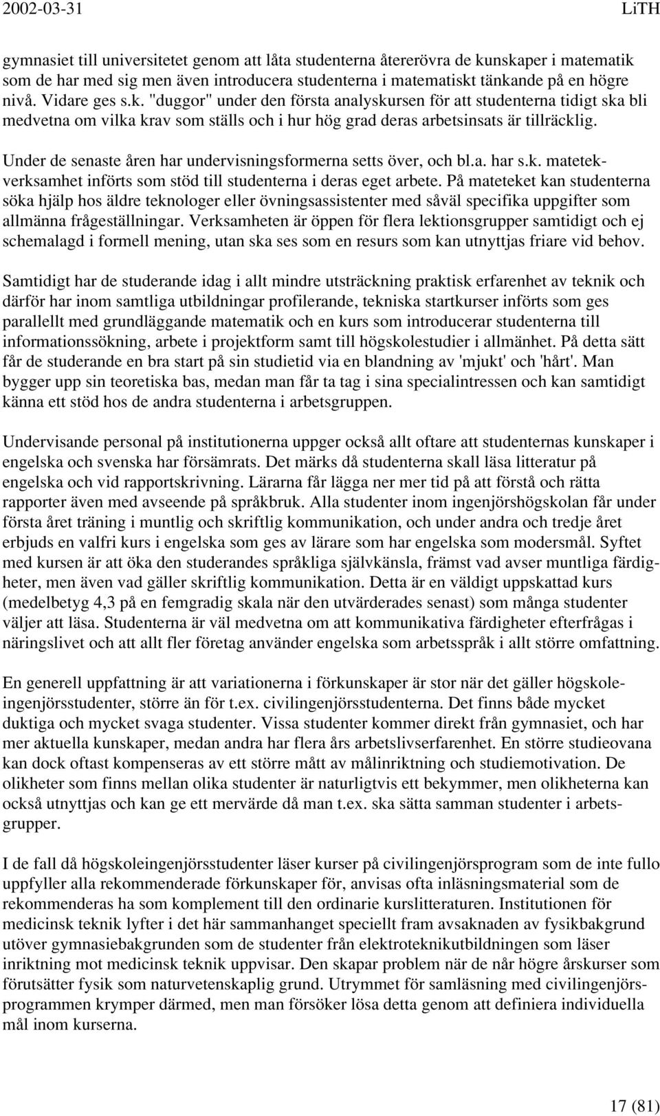 Under de senaste åren har undervisningsformerna setts över, och bl.a. har s.k. matetekverksamhet införts som stöd till studenterna i deras eget arbete.