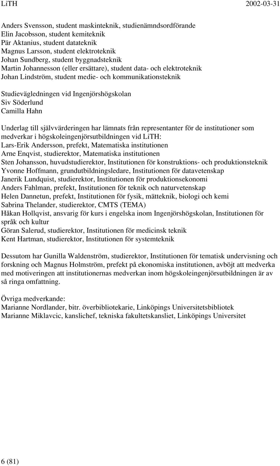 Söderlund Camilla Hahn Underlag till självvärderingen har lämnats från representanter för de institutioner som medverkar i högskoleingenjörsutbildningen vid LiTH: Lars-Erik Andersson, prefekt,