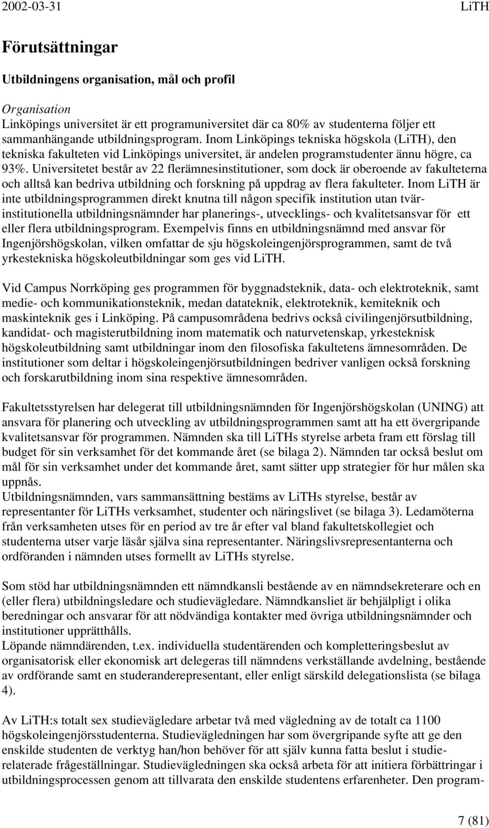 Universitetet består av 22 flerämnesinstitutioner, som dock är oberoende av fakulteterna och alltså kan bedriva utbildning och forskning på uppdrag av flera fakulteter.