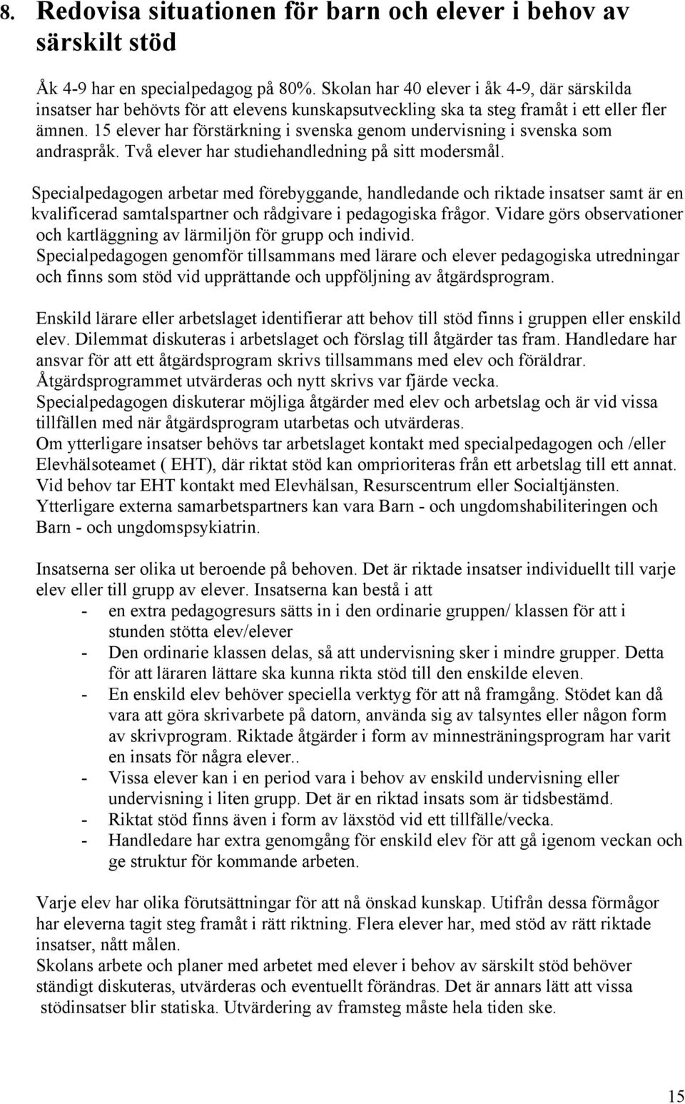 15 har förstärkning i svenska genom undervisning i svenska som andraspråk. Två har studiehandledning på sitt modersmål.