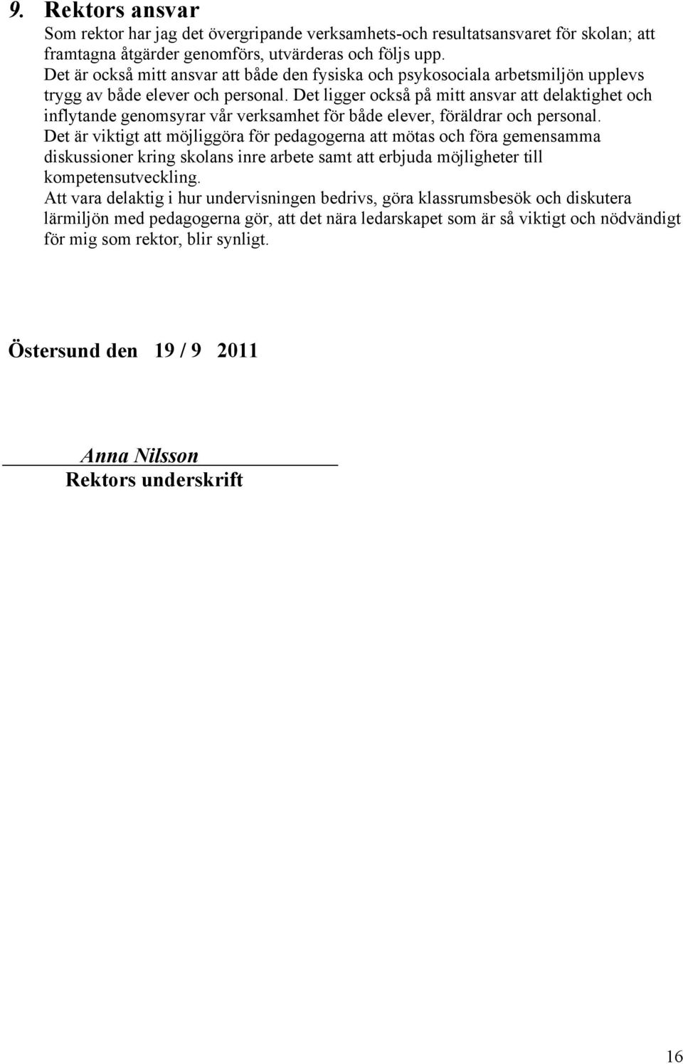 Det ligger också på mitt ansvar att delaktighet och inflytande genomsyrar vår verksamhet för både, föräldrar och personal.