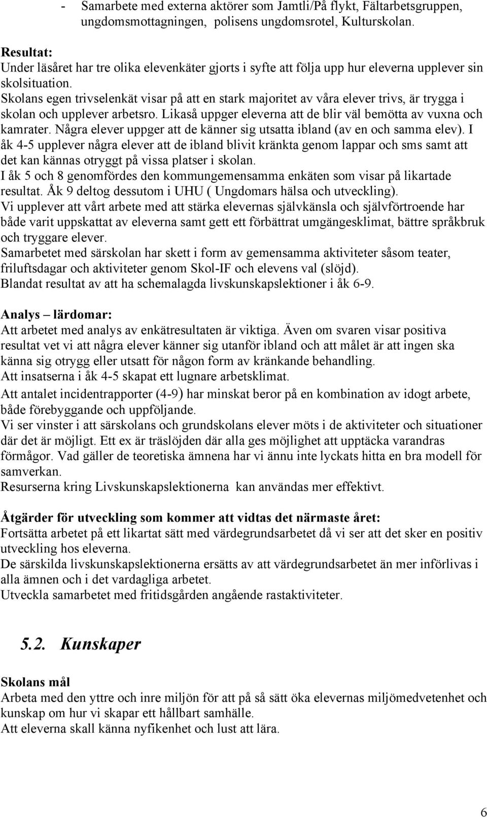 Skolans egen trivselenkät visar på att en stark majoritet av våra trivs, är trygga i skolan och upplever arbetsro. Likaså uppger na att de blir väl bemötta av vuxna och kamrater.