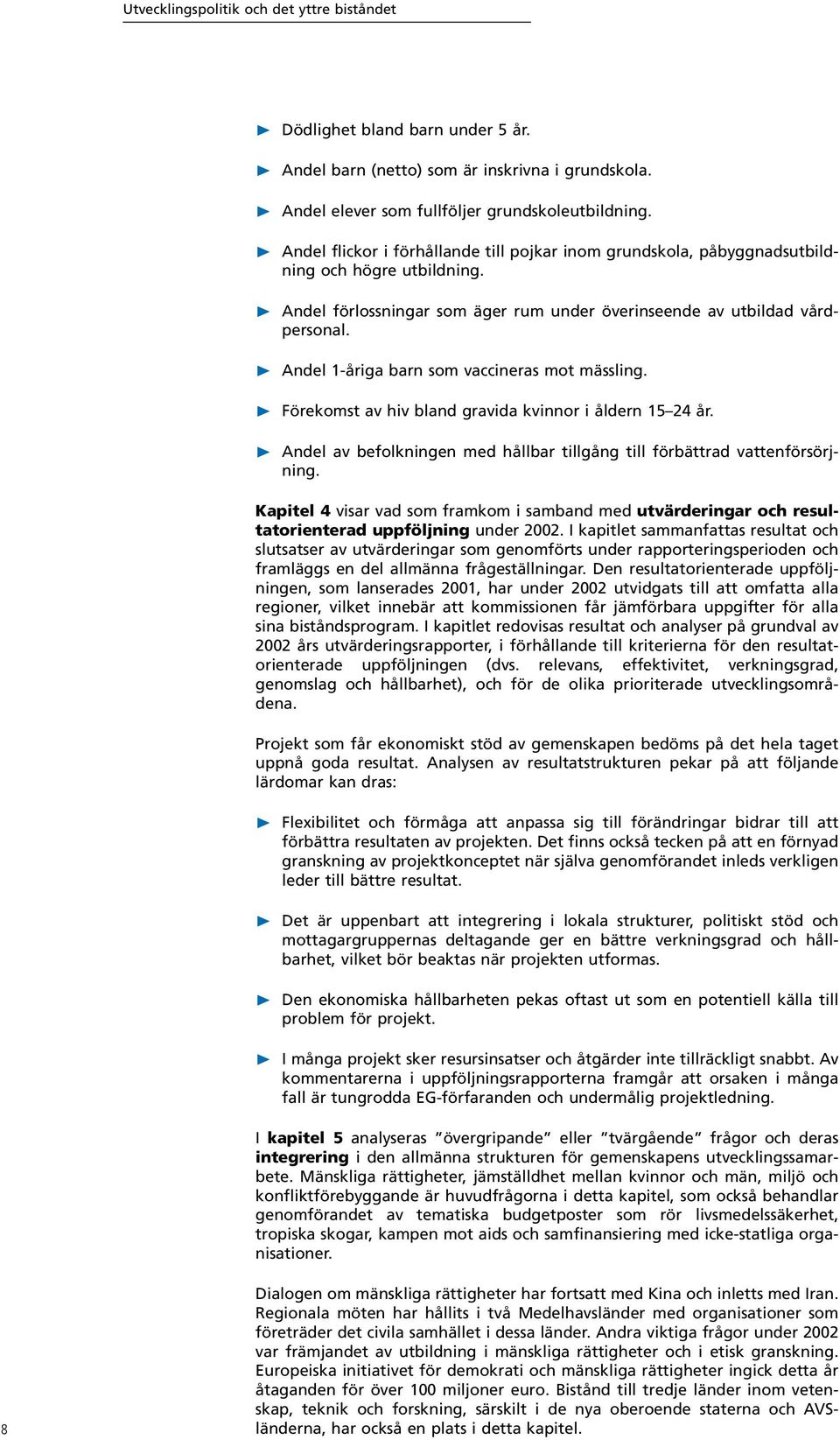 ❿ Andel 1-åriga barn som vaccineras mot mässling. ❿ Förekomst av hiv bland gravida kvinnor i åldern 15 24 år. ❿ Andel av befolkningen med hållbar tillgång till förbättrad vattenförsörjning.