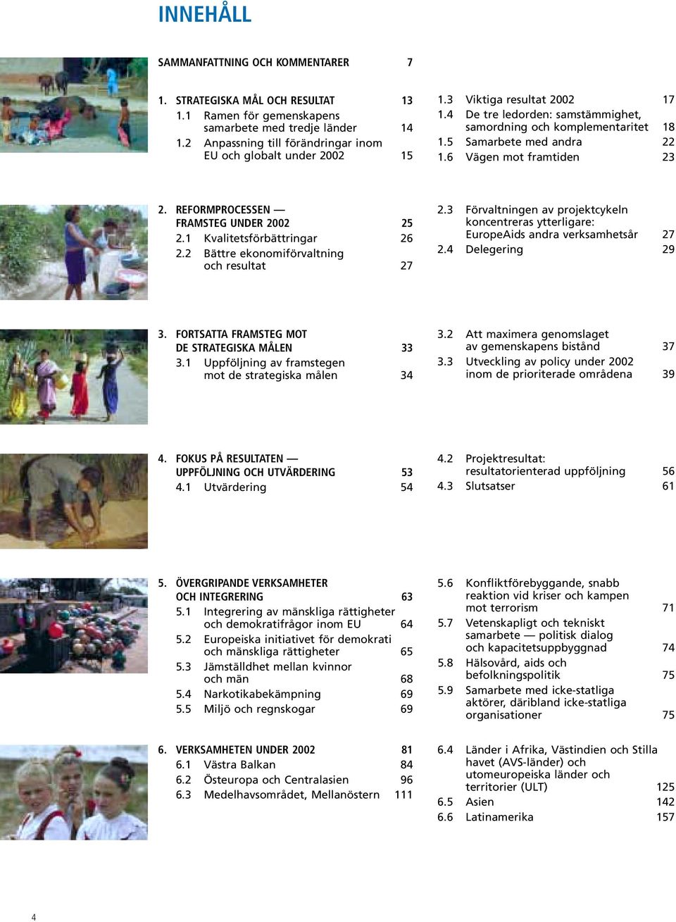 6 Vägen mot framtiden 23 2. REFORMPROCESSEN FRAMSTEG UNDER 2002 25 2.1 Kvalitetsförbättringar 26 2.2 Bättre ekonomiförvaltning och resultat 27 2.