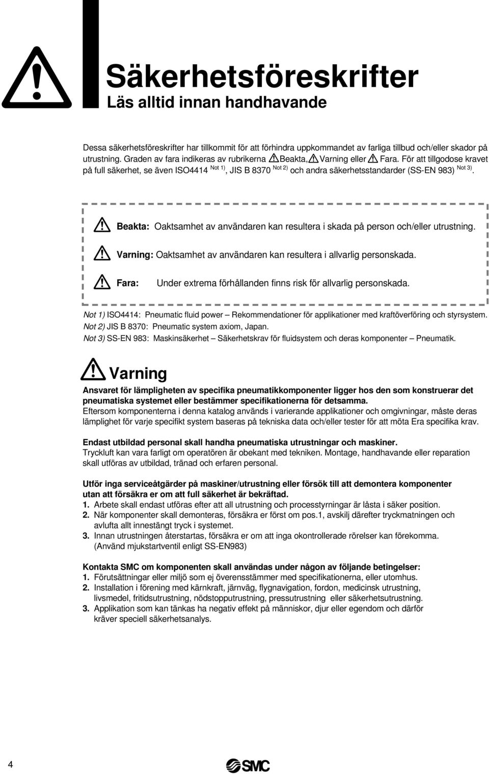 För att tillgodose kravet på full säkerhet, se även ISO4414 Not 1), JIS B 8370 Not 2) och andra säkerhetsstandarder (SS-EN 983) Not 3).