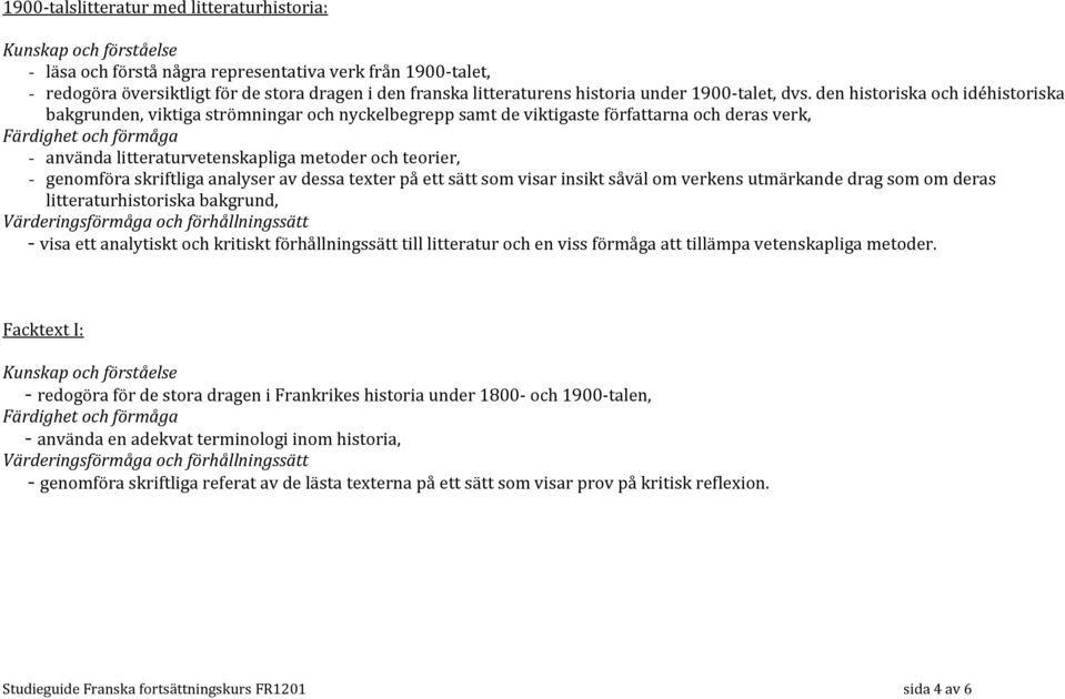 den historiska och idéhistoriska bakgrunden, viktiga strömningar och nyckelbegrepp samt de viktigaste författarna och deras verk, - använda litteraturvetenskapliga metoder och teorier, - genomföra