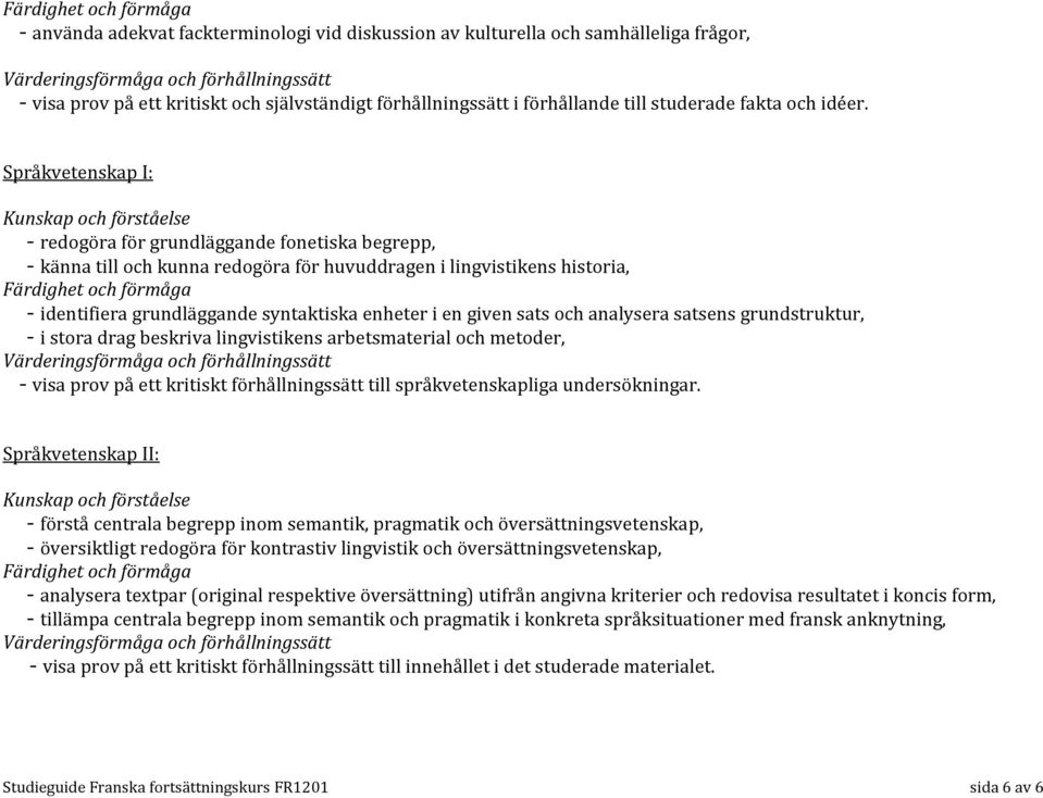 sats och analysera satsens grundstruktur, - i stora drag beskriva lingvistikens arbetsmaterial och metoder, - visa prov på ett kritiskt förhållningssätt till språkvetenskapliga undersökningar.