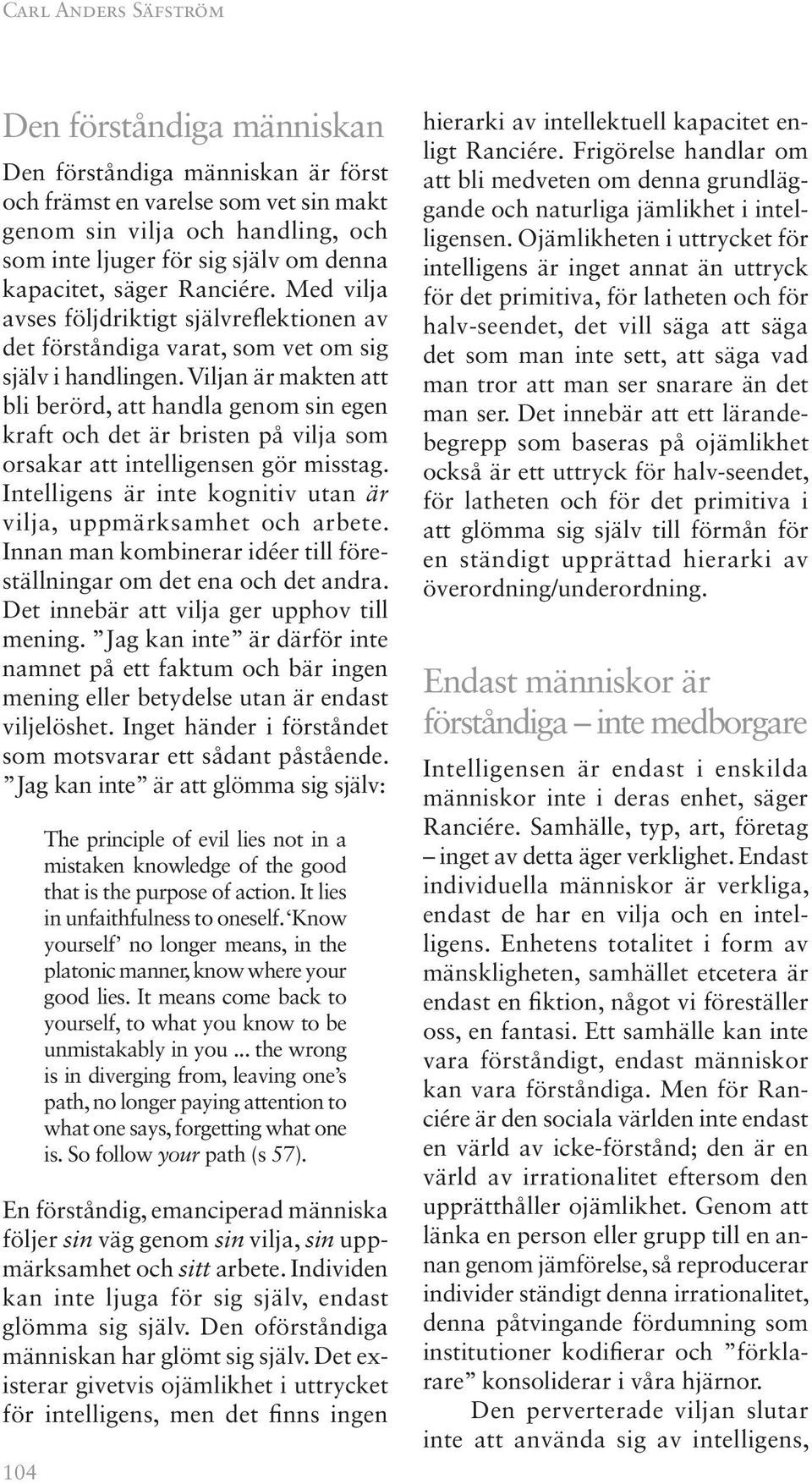 Viljan är makten att bli berörd, att handla genom sin egen kraft och det är bristen på vilja som orsakar att intelligensen gör misstag.