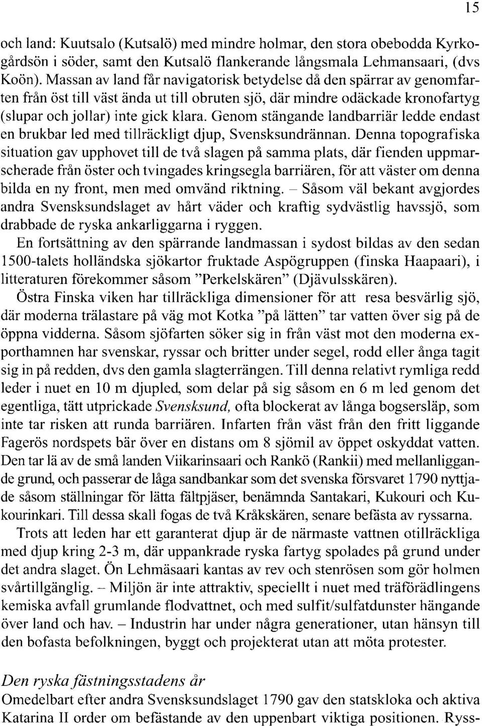 Genom stängande landbarriär ledde endast en brukbar led med tillräckligt djup, Svensksundrännan.