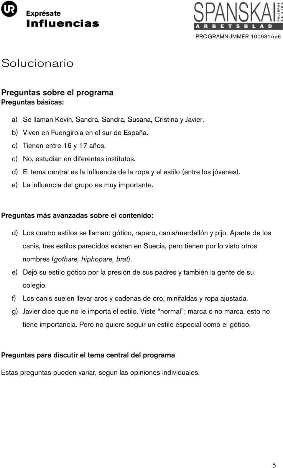 Preguntas más avanzadas sobre el contenido: d) Los cuatro estilos se llaman: gótico, rapero, canis/merdellón y pijo.