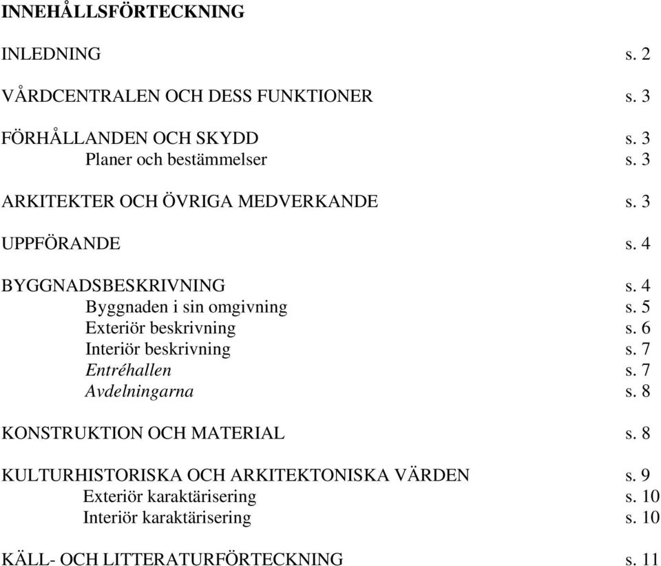 4 Byggnaden i sin omgivning s. 5 Exteriör beskrivning s. 6 Interiör beskrivning s. 7 Entréhallen s. 7 Avdelningarna s.