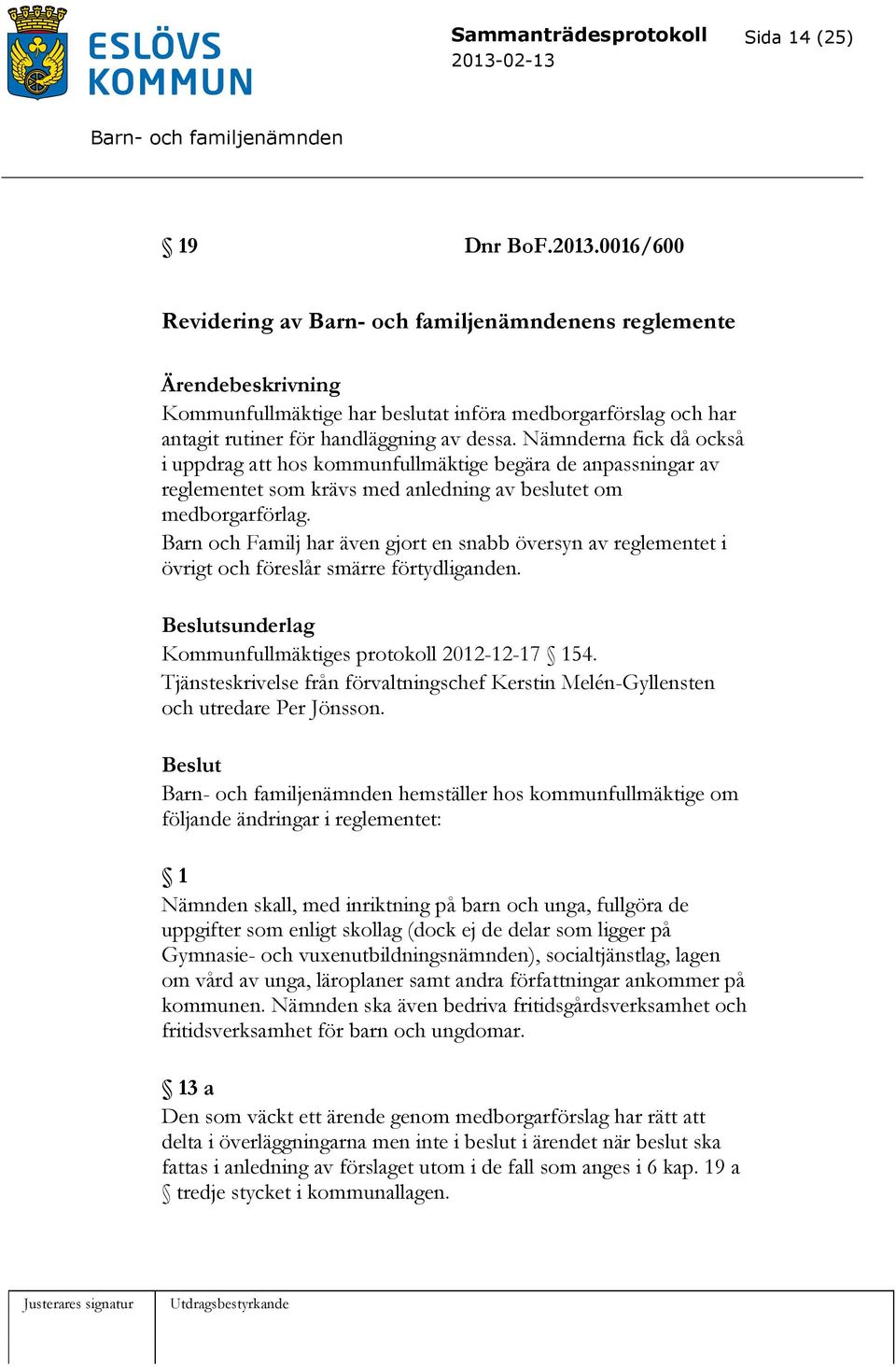 Barn och Familj har även gjort en snabb översyn av reglementet i övrigt och föreslår smärre förtydliganden. sunderlag Kommunfullmäktiges protokoll 2012-12-17 154.