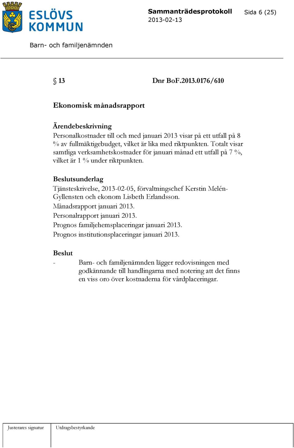 Totalt visar samtliga verksamhetskostnader för januari månad ett utfall på 7 %, vilket är 1 % under riktpunkten.