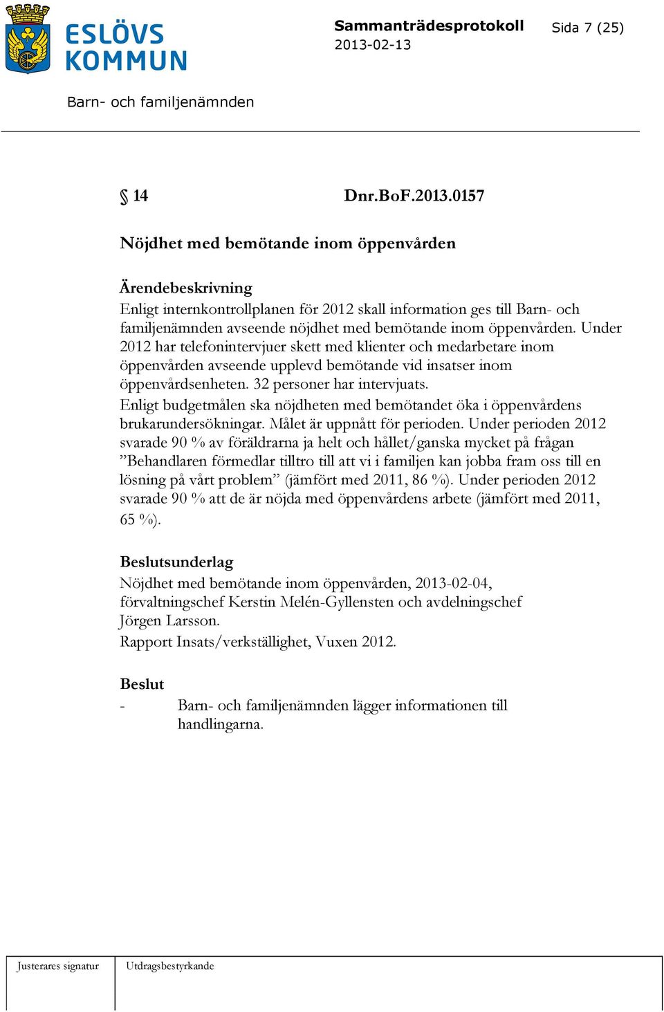 Under 2012 har telefonintervjuer skett med klienter och medarbetare inom öppenvården avseende upplevd bemötande vid insatser inom öppenvårdsenheten. 32 personer har intervjuats.