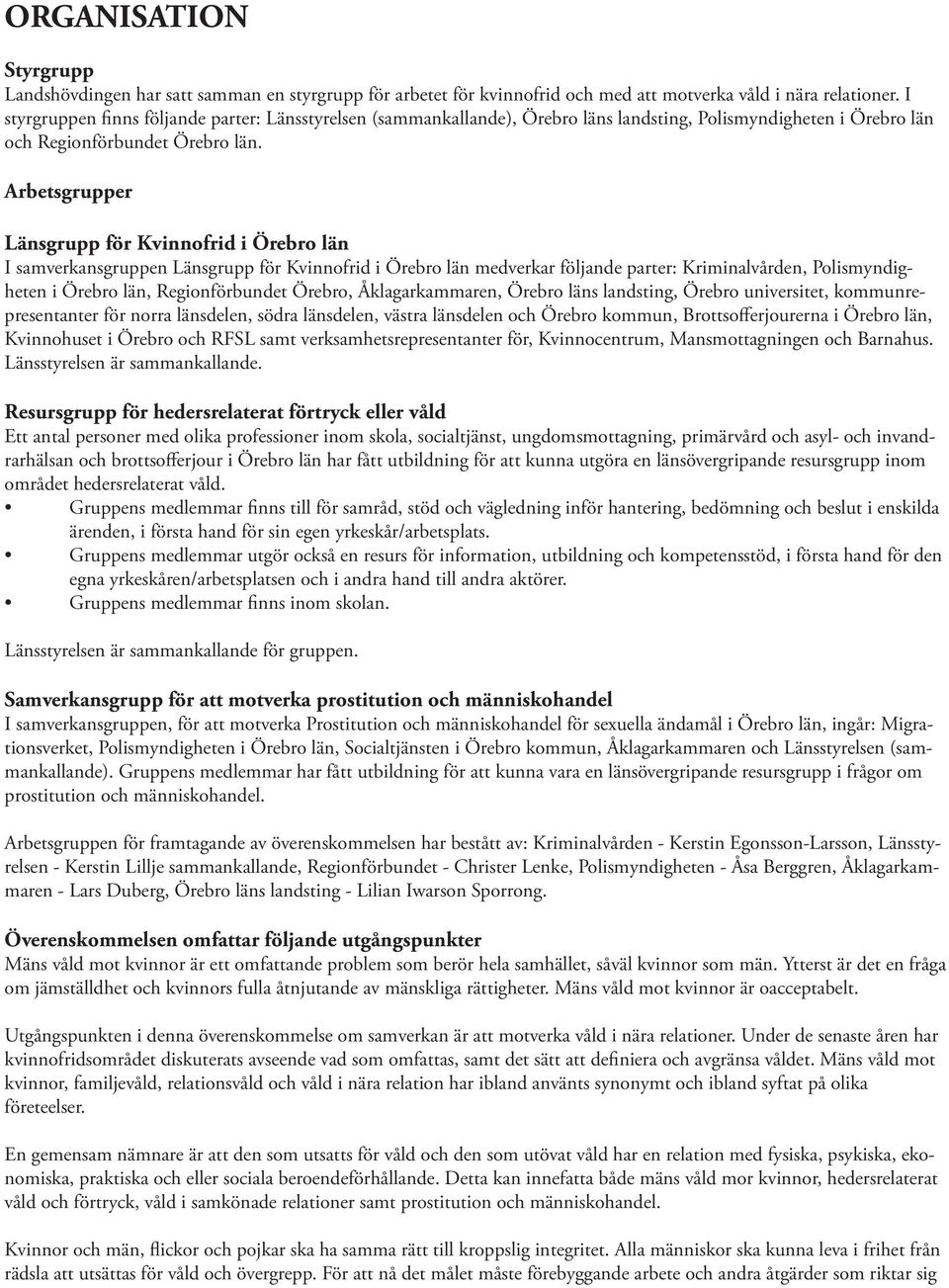 Arbetsgrupper Länsgrupp för Kvinnofrid i Örebro län I samverkansgruppen Länsgrupp för Kvinnofrid i Örebro län medverkar följande parter: Kriminalvården, Polismyndigheten i Örebro län, Regionförbundet