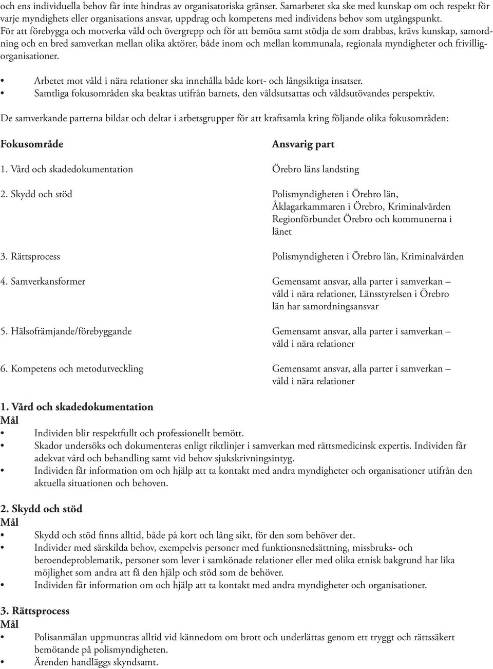 För att förebygga och motverka våld och övergrepp och för att bemöta samt stödja de som drabbas, krävs kunskap, samordning och en bred samverkan mellan olika aktörer, både inom och mellan kommunala,