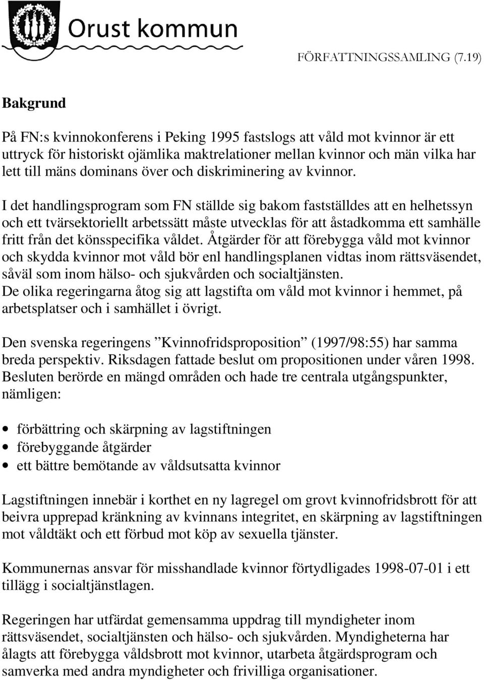 I det handlingsprogram som FN ställde sig bakom fastställdes att en helhetssyn och ett tvärsektoriellt arbetssätt måste utvecklas för att åstadkomma ett samhälle fritt från det könsspecifika våldet.