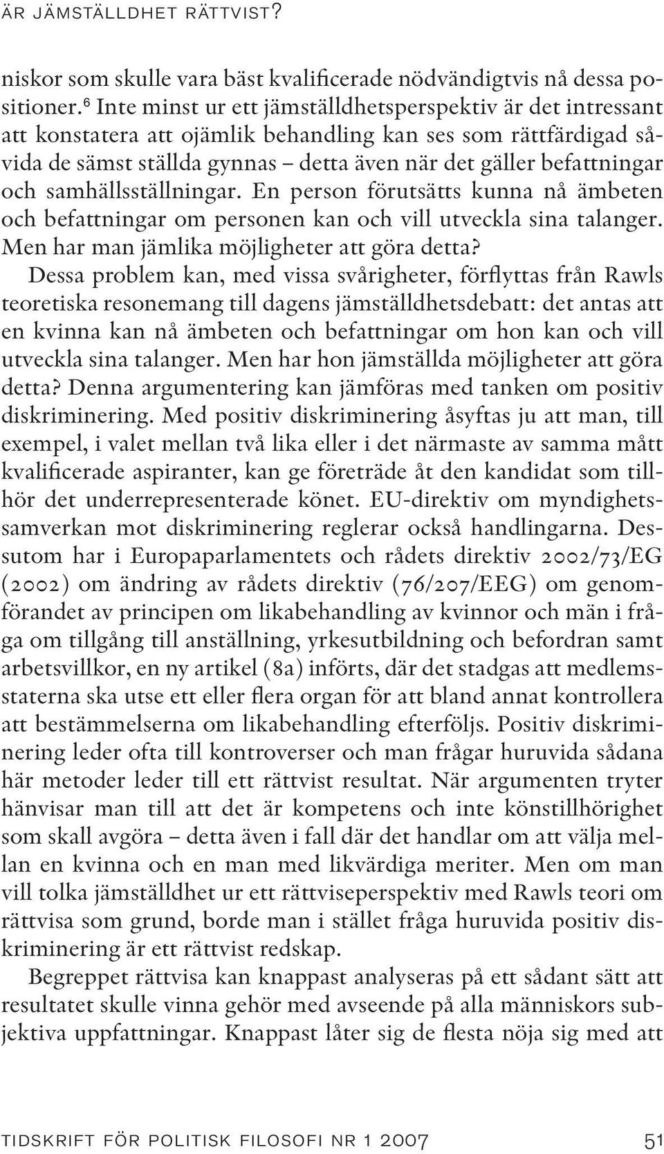 samhällsställningar. En person förutsätts kunna nå ämbeten och befattningar om personen kan och vill utveckla sina talanger. Men har man jämlika möjligheter att göra detta?