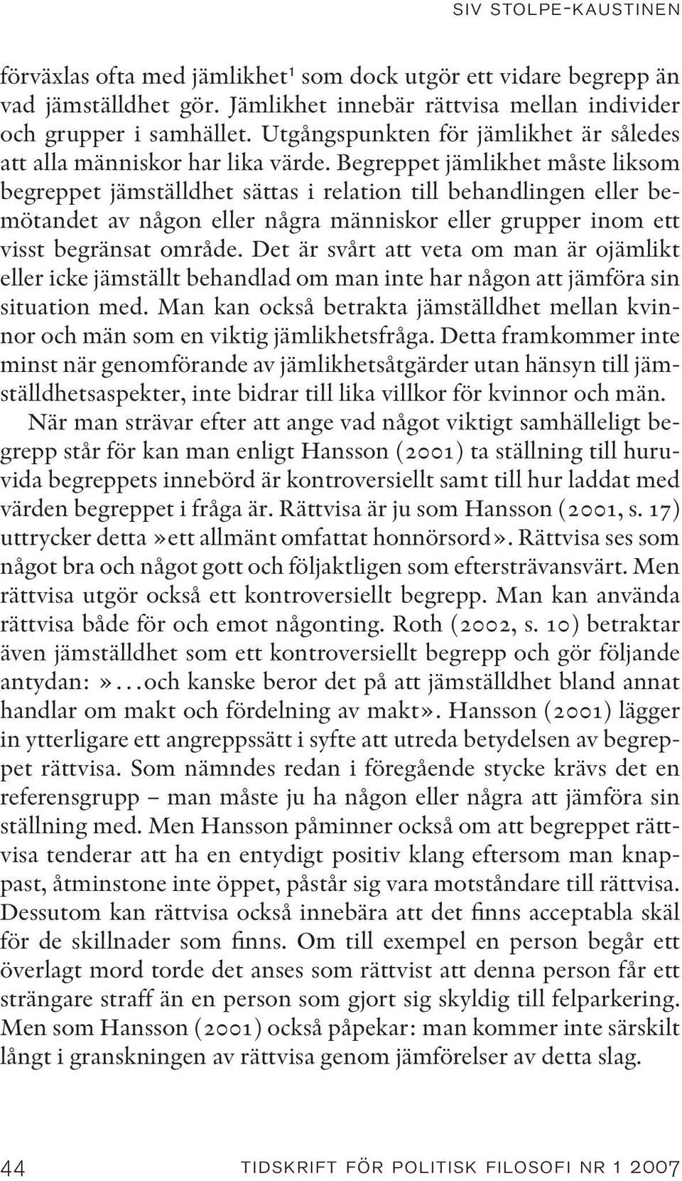 Begreppet jämlikhet måste liksom begreppet jämställdhet sättas i relation till behandlingen eller bemötandet av någon eller några människor eller grupper inom ett visst begränsat område.