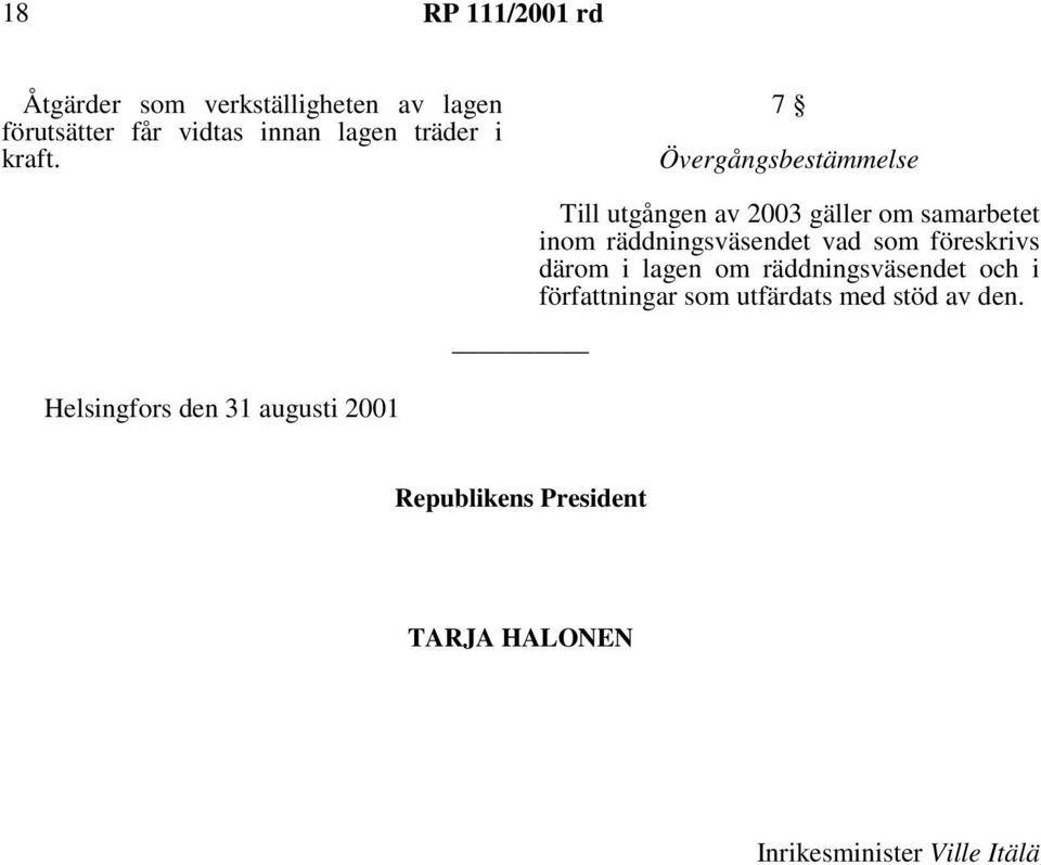 7 Övergångsbestämmelse Till utgången av 2003 gäller om samarbetet inom räddningsväsendet vad som