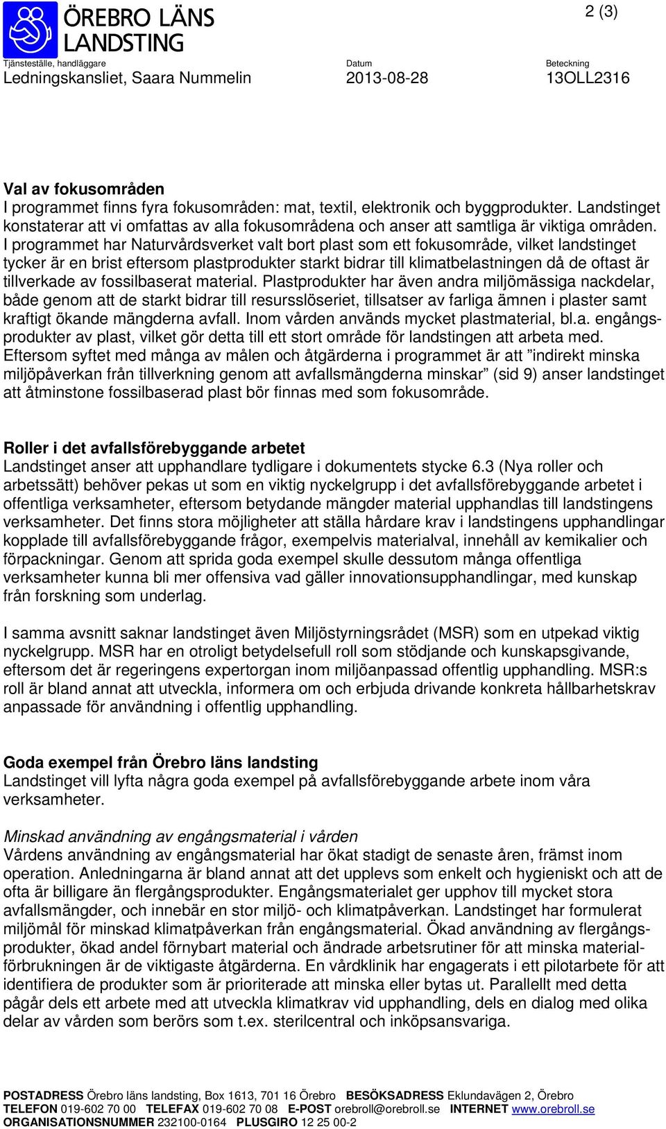 I programmet har Naturvårdsverket valt bort plast som ett fokusområde, vilket landstinget tycker är en brist eftersom plastprodukter starkt bidrar till klimatbelastningen då de oftast är tillverkade