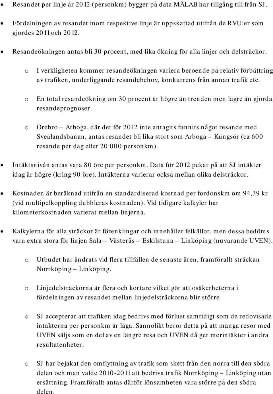 o o o I verkligheten kommer resandeökningen variera beroende på relativ förbättring av trafiken, underliggande resandebehov, konkurrens från annan trafik etc.