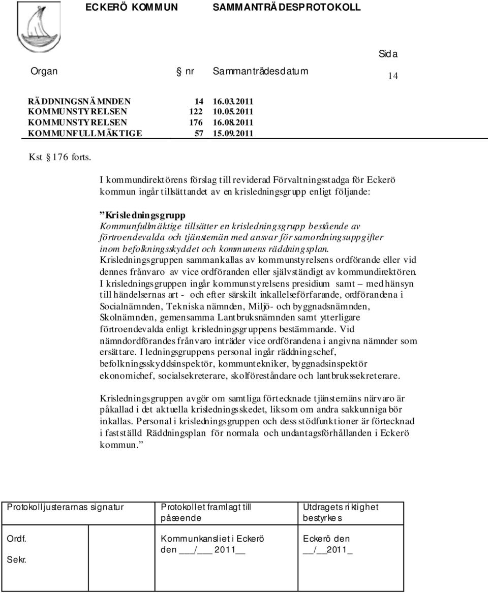 krisledningsgrupp bestående av förtroendevalda och tjänstemän med ansvar för samordningsuppgifter inom befolkningsskyddet och kommunens räddningsplan.