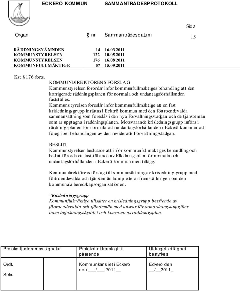 Kommuns tyrelsen föreslår inför kommunfullmäktige att en fast krisledningsgr upp inrättas i Eckerö kommun med den förtroendevalda sammansättning som föreslås i den nya Förvaltningsstadgan och de