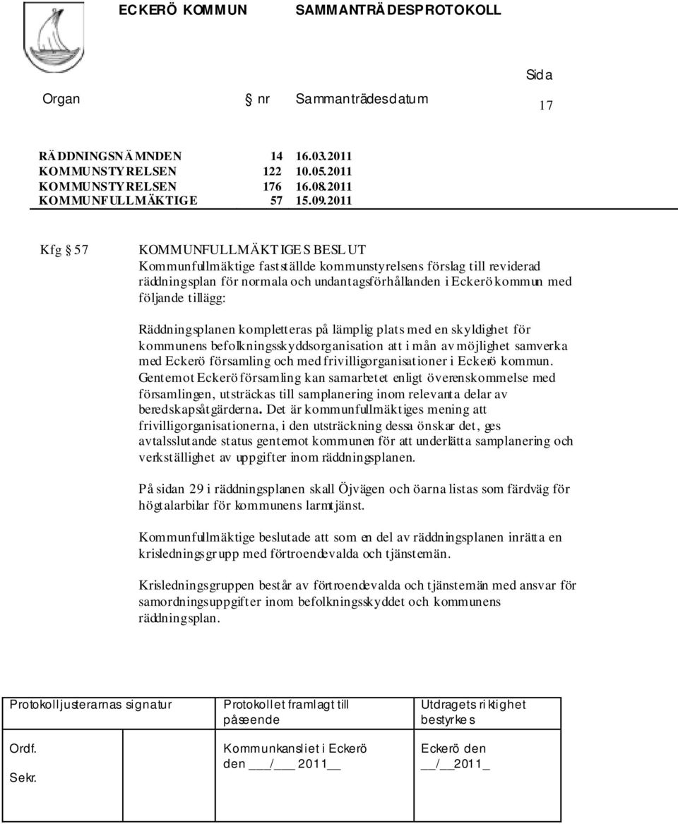 tillägg: Räddningsplanen kompletteras på lämplig plats med en skyldighet för kommunens befolkningsskyddsorganisation att i mån av möjlighet samverka med Eckerö församling och med