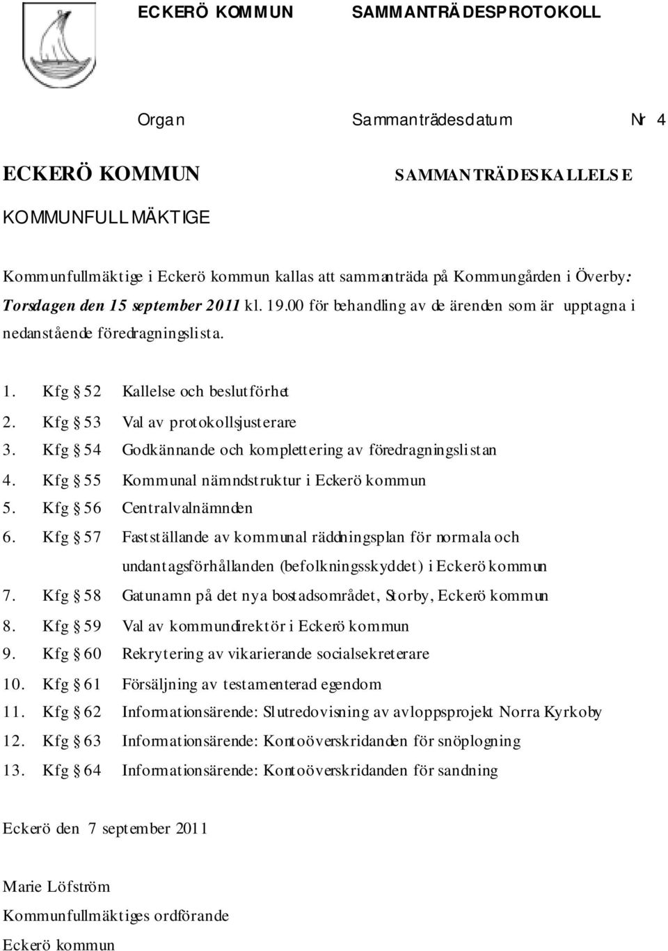 Kfg 54 Godkännande och komplettering av föredragningslistan 4. Kfg 55 Kommunal nämndstruktur i Eckerö kommun 5. Kfg 56 Centralvalnämnden 6.