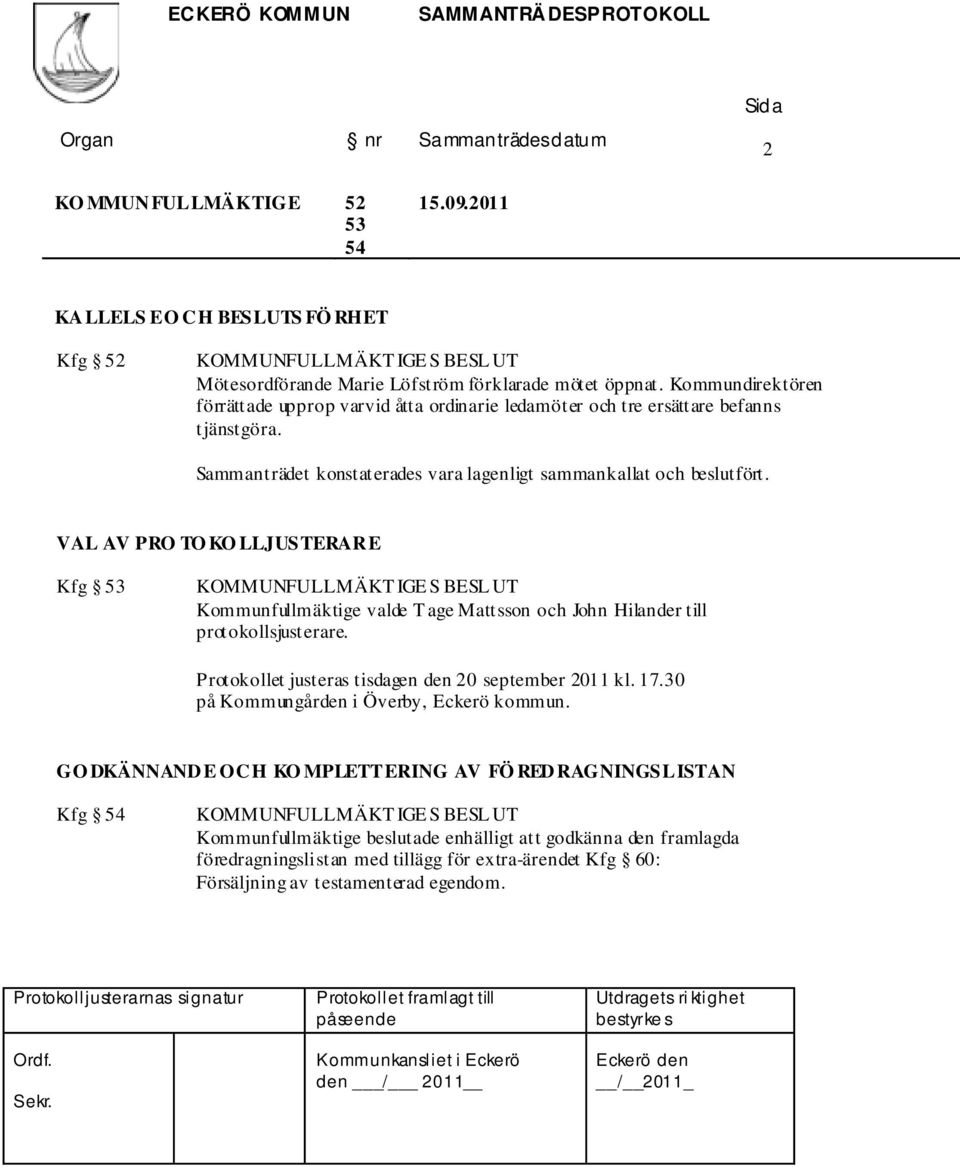 VAL AV PRO TO KO LLJUSTERARE Kfg 53 KOMMUNFULLMÄKT IGE S BESL UT Kommunfullmäktige valde T age Mattsson och John Hilander till protokollsjusterare.