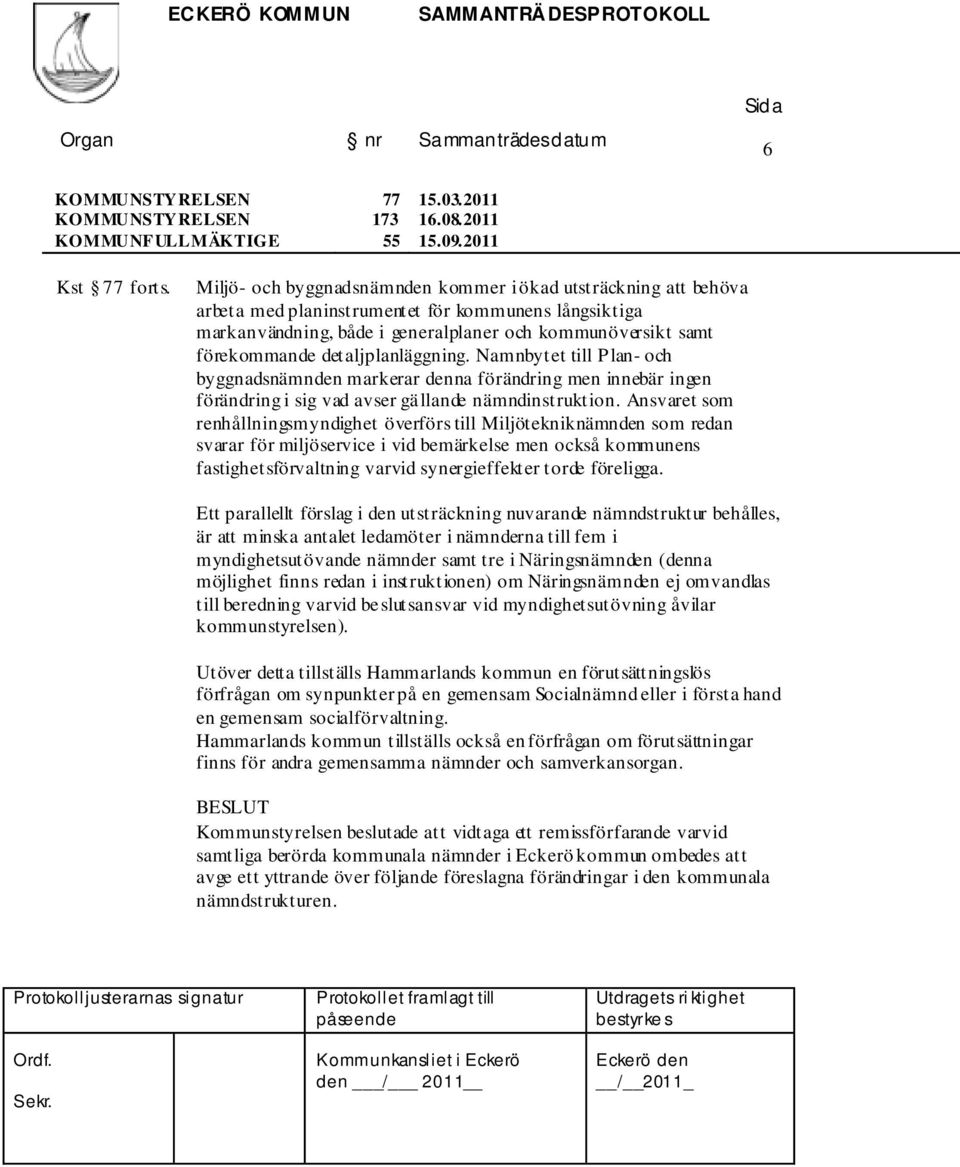 detaljplanläggning. Namnbytet till Plan- och byggnadsnämnden markerar denna förändring men innebär ingen förändring i sig vad avser gällande nämndinstruktion.