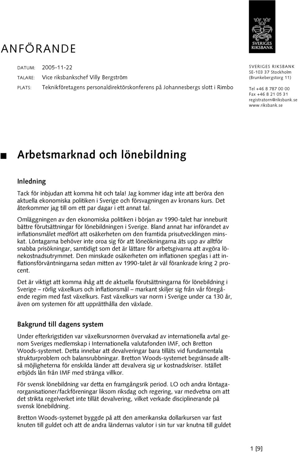 Jag kommer idag inte att beröra den aktuella ekonomiska politiken i Sverige och försvagningen av kronans kurs. Det återkommer jag till om ett par dagar i ett annat tal.