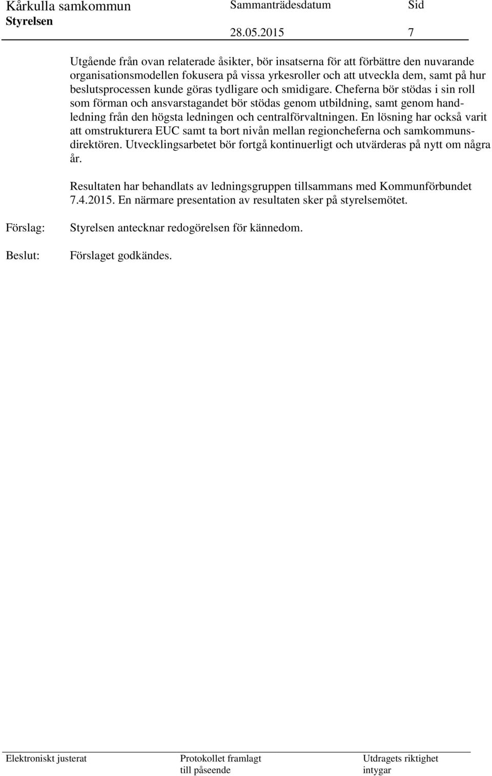 En lösning har också varit att omstrukturera EUC samt ta bort nivån mellan regioncheferna och samkommunsdirektören. Utvecklingsarbetet bör fortgå kontinuerligt och utvärderas på nytt om några år.