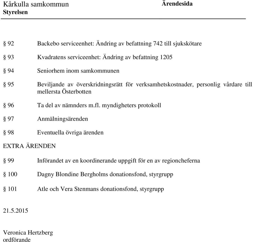 fl. myndigheters protokoll 97 Anmälningsärenden 98 Eventuella övriga ärenden EXTRA ÄRENDEN 99 Införandet av en koordinerande uppgift för en av