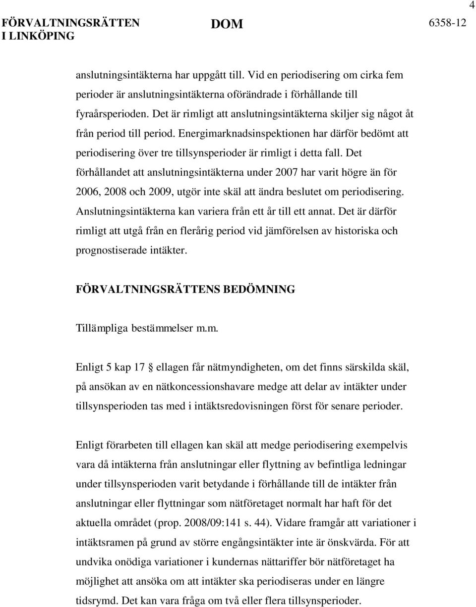 Det förhållandet att anslutningsintäkterna under 2007 har varit högre än för 2006, 2008 och 2009, utgör inte skäl att ändra beslutet om periodisering.