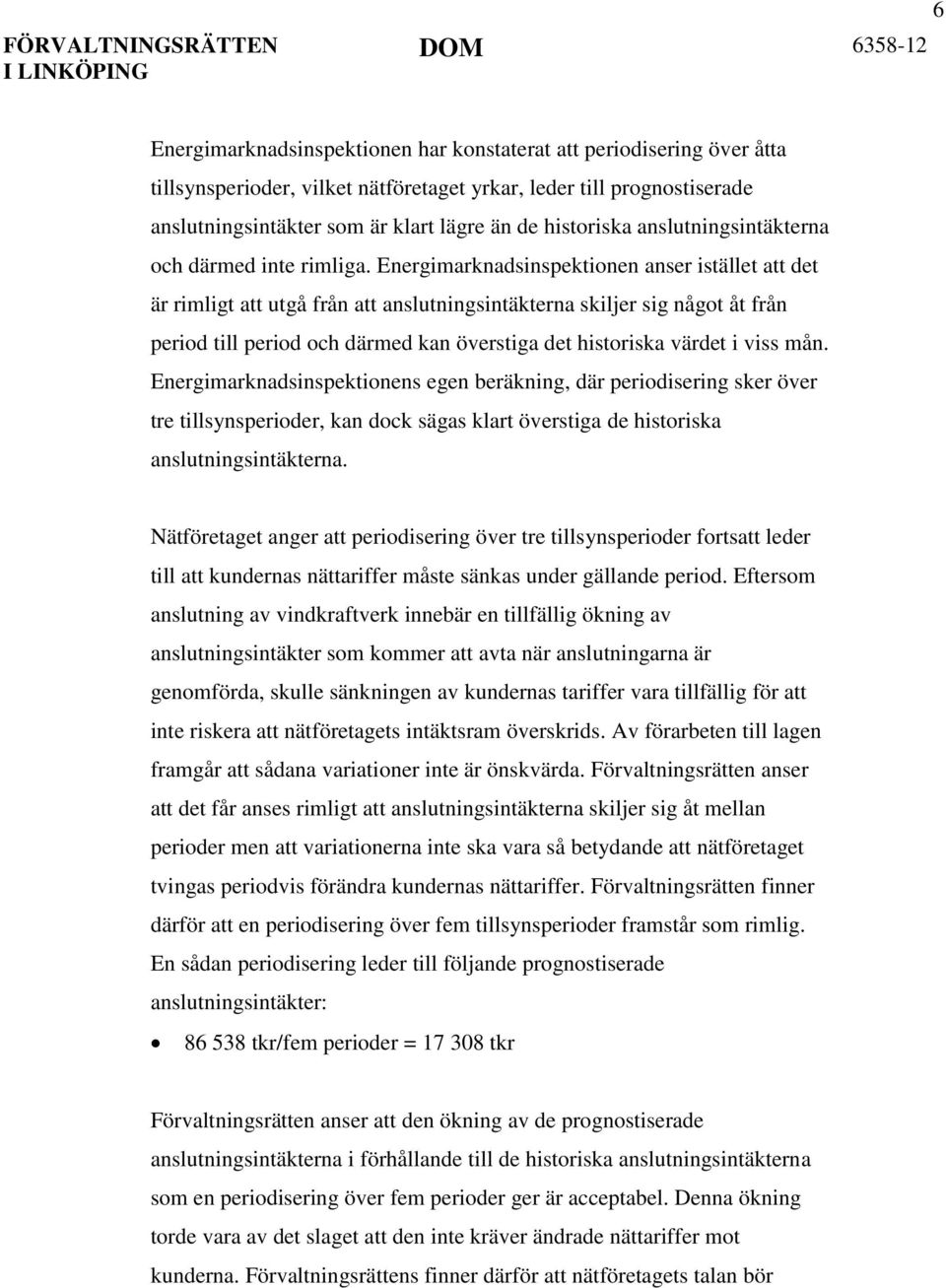 Energimarknadsinspektionen anser istället att det är rimligt att utgå från att anslutningsintäkterna skiljer sig något åt från period till period och därmed kan överstiga det historiska värdet i viss