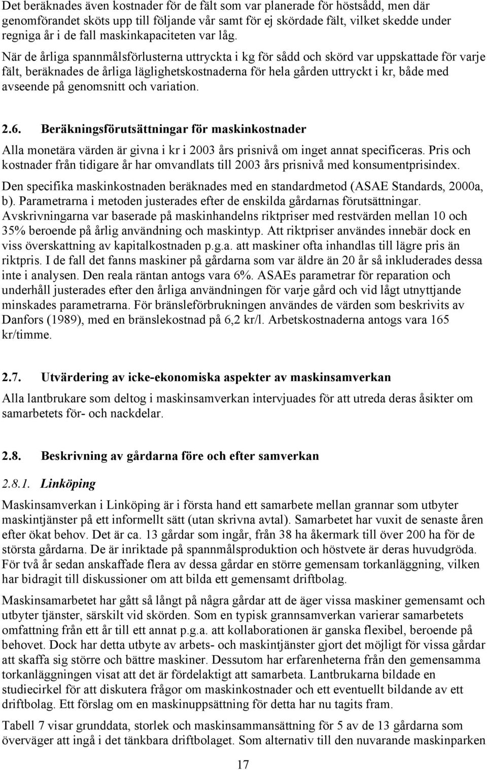 När de årliga spannmålsförlusterna uttryckta i kg för sådd och skörd var uppskattade för varje fält, beräknades de årliga läglighetskostnaderna för hela gården uttryckt i kr, både med avseende på