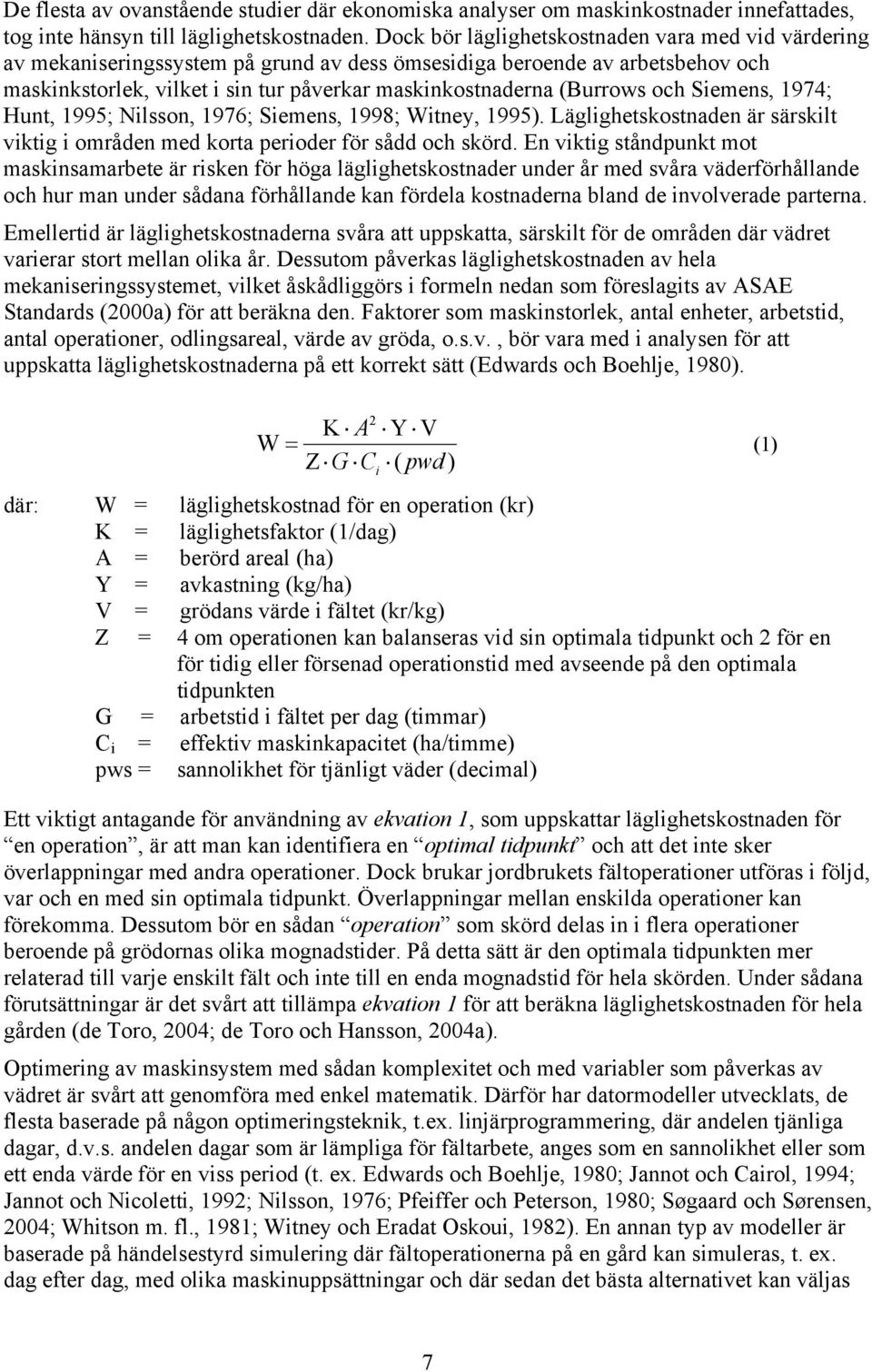 och Siemens, 1974; Hunt, 1995; Nilsson, 1976; Siemens, 1998; Witney, 1995). Läglighetskostnaden är särskilt viktig i områden med korta perioder för sådd och skörd.