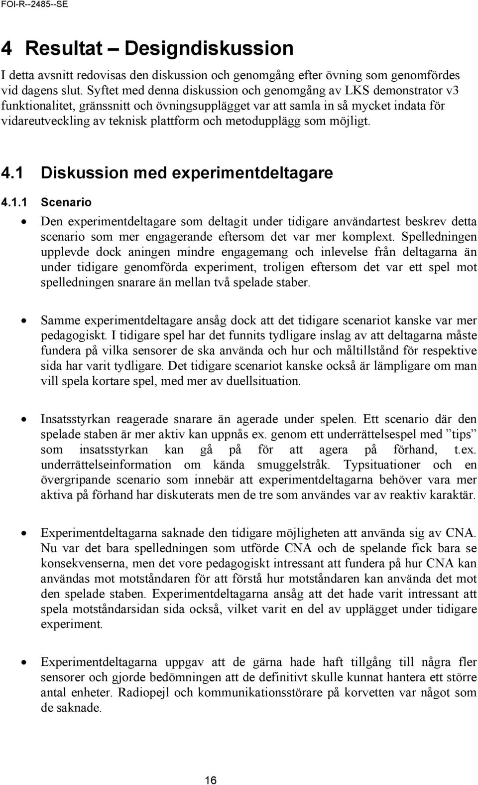 metodupplägg som möjligt. 4.1 Diskussion med experimentdeltagare 4.1.1 Scenario Den experimentdeltagare som deltagit under tidigare användartest beskrev detta scenario som mer engagerande eftersom det var mer komplext.