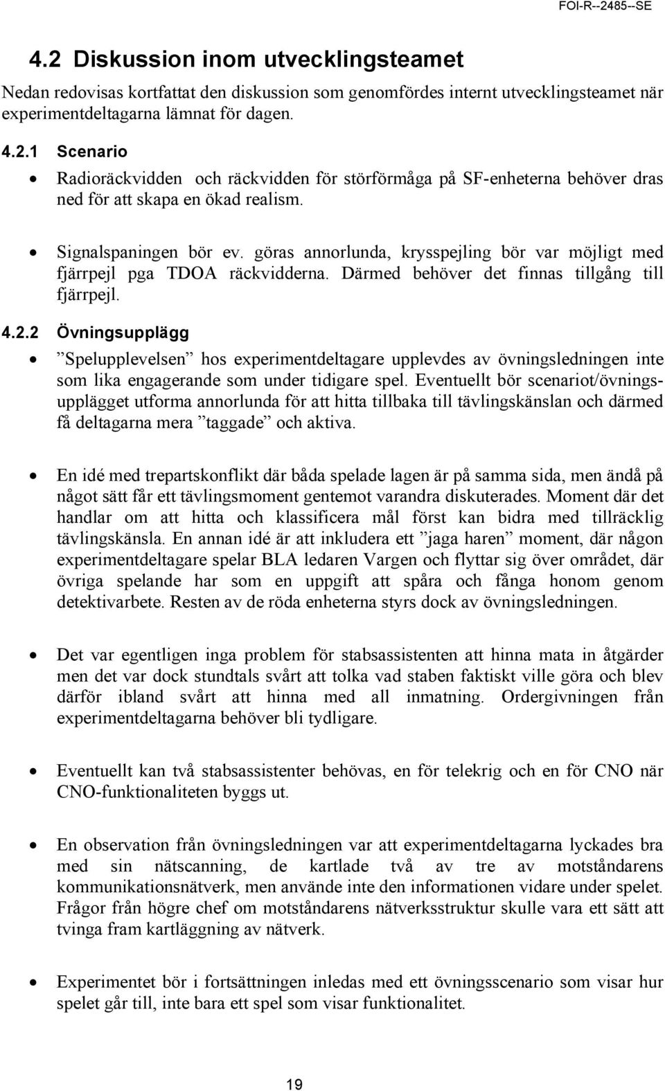 2 Övningsupplägg Spelupplevelsen hos experimentdeltagare upplevdes av övningsledningen inte som lika engagerande som under tidigare spel.