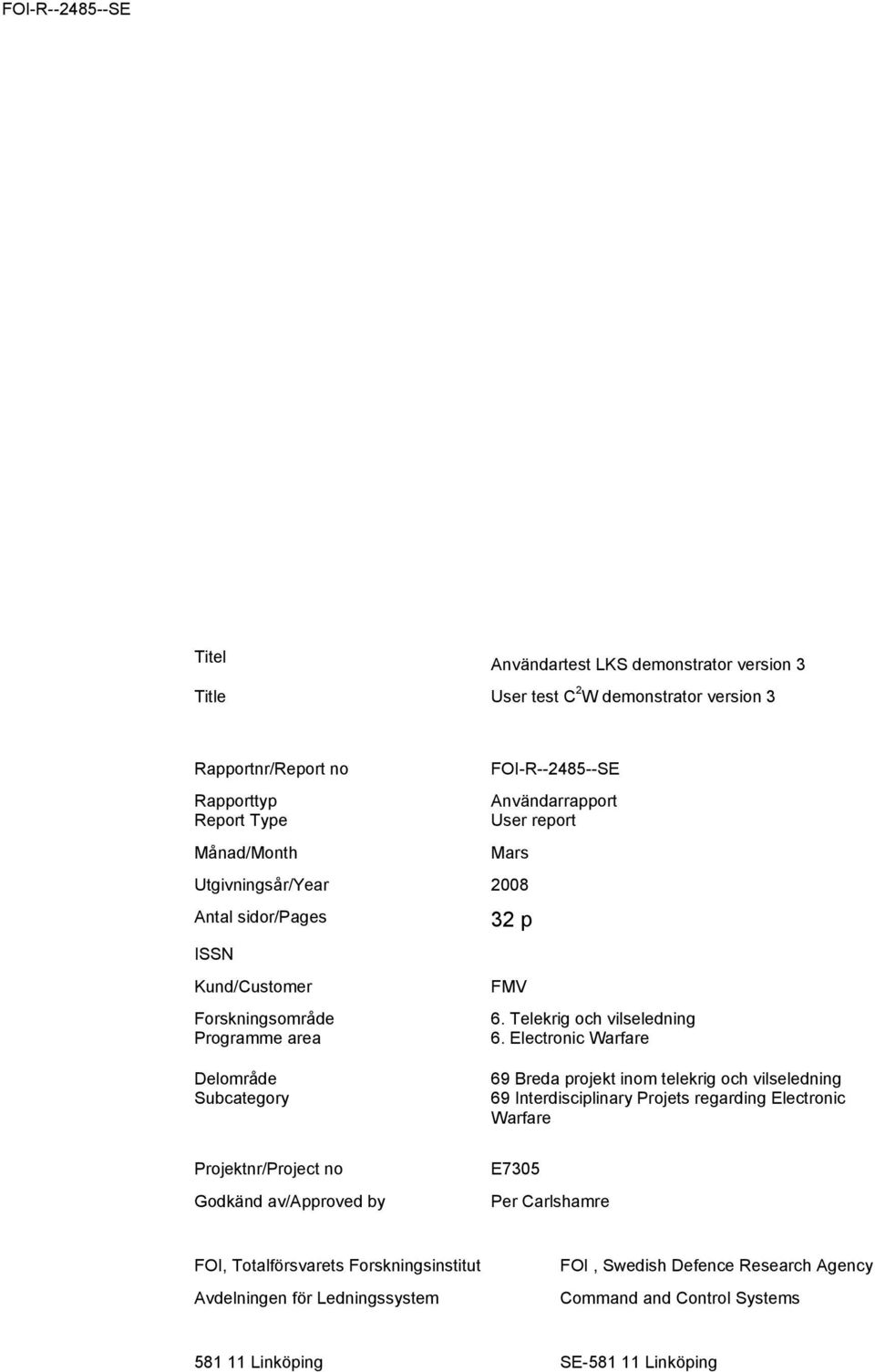 Electronic Warfare Delområde Subcategory 69 Breda projekt inom telekrig och vilseledning 69 Interdisciplinary Projets regarding Electronic Warfare Projektnr/Project no Godkänd