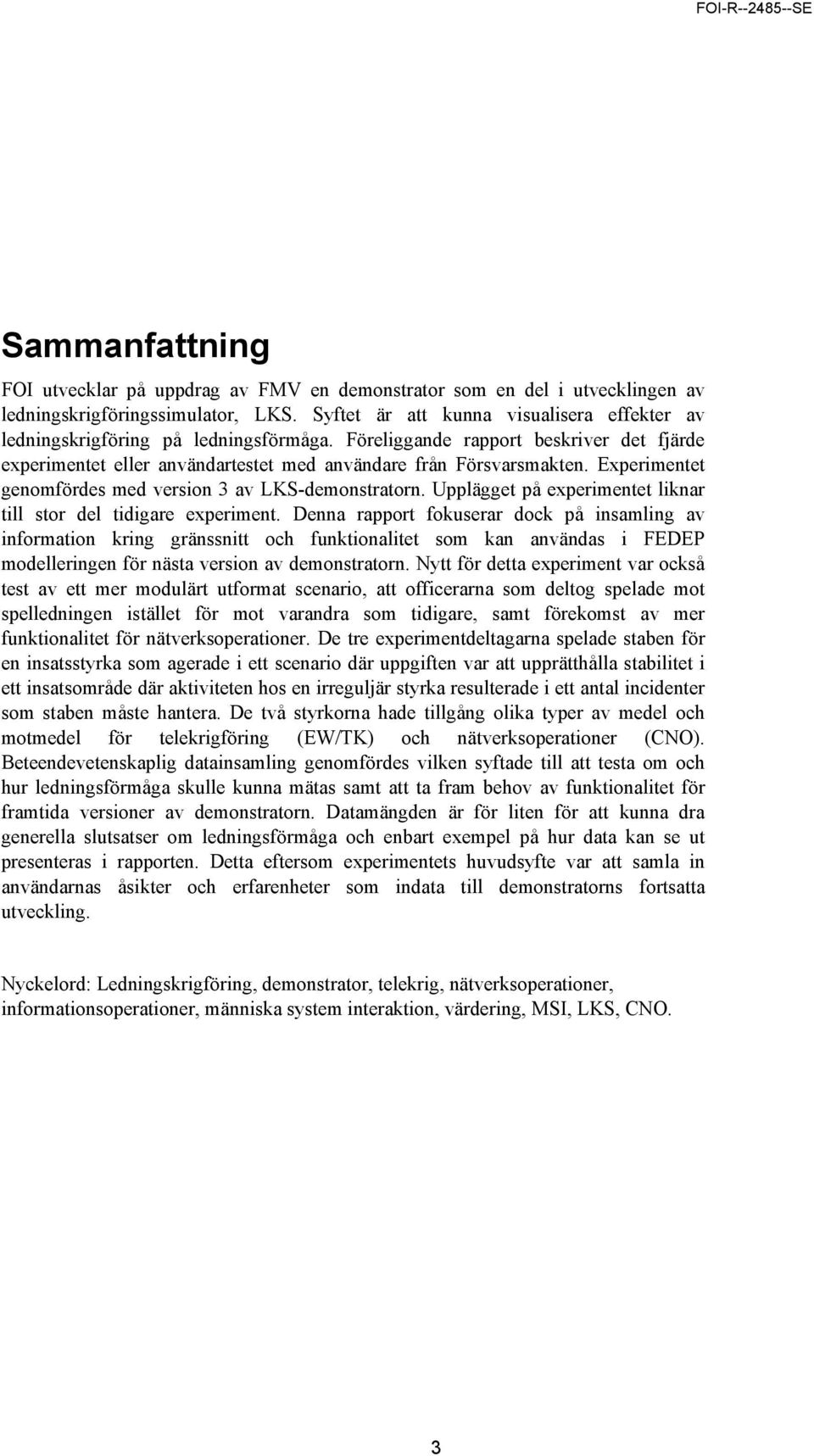 Experimentet genomfördes med version 3 av LKS-demonstratorn. Upplägget på experimentet liknar till stor del tidigare experiment.