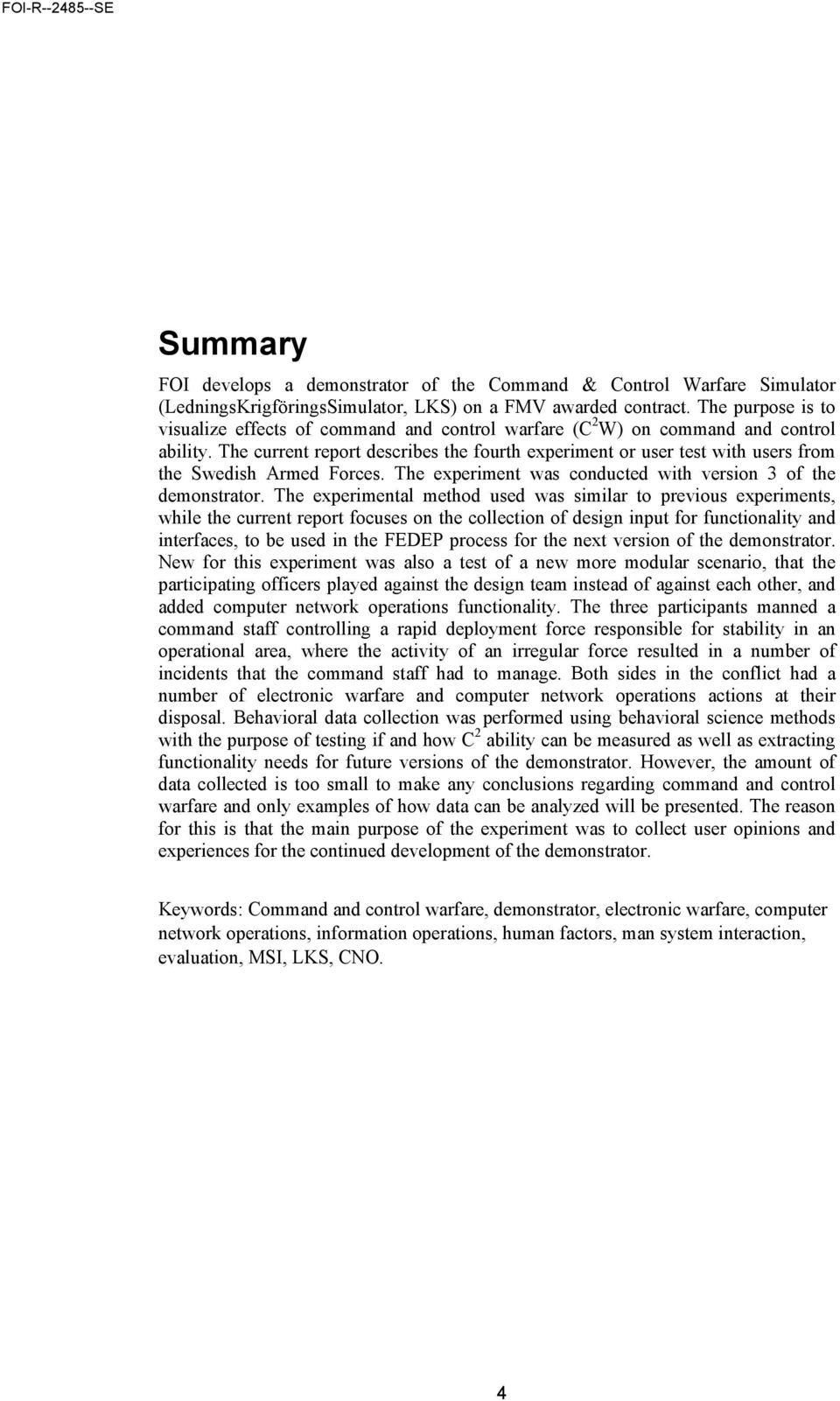 The current report describes the fourth experiment or user test with users from the Swedish Armed Forces. The experiment was conducted with version 3 of the demonstrator.