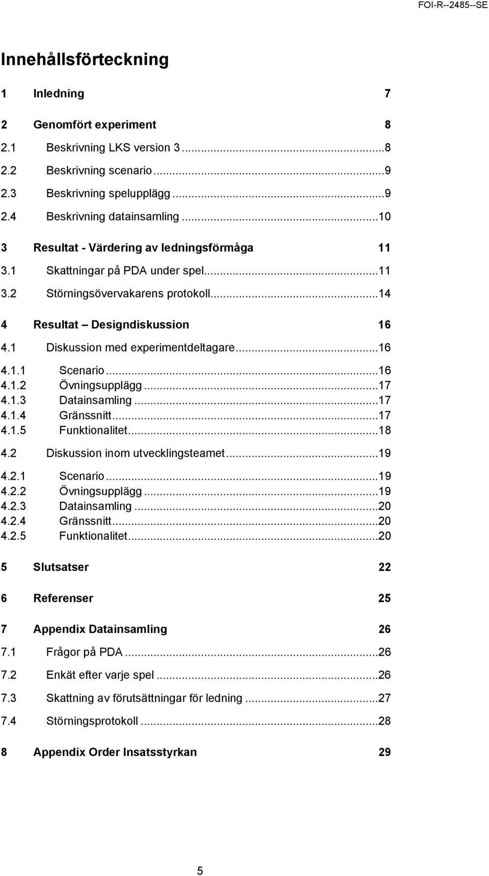 ..16 4.1.1 Scenario...16 4.1.2 Övningsupplägg...17 4.1.3 Datainsamling...17 4.1.4 Gränssnitt...17 4.1.5 Funktionalitet...18 4.2 Diskussion inom utvecklingsteamet...19 4.2.1 Scenario...19 4.2.2 Övningsupplägg...19 4.2.3 Datainsamling...20 4.