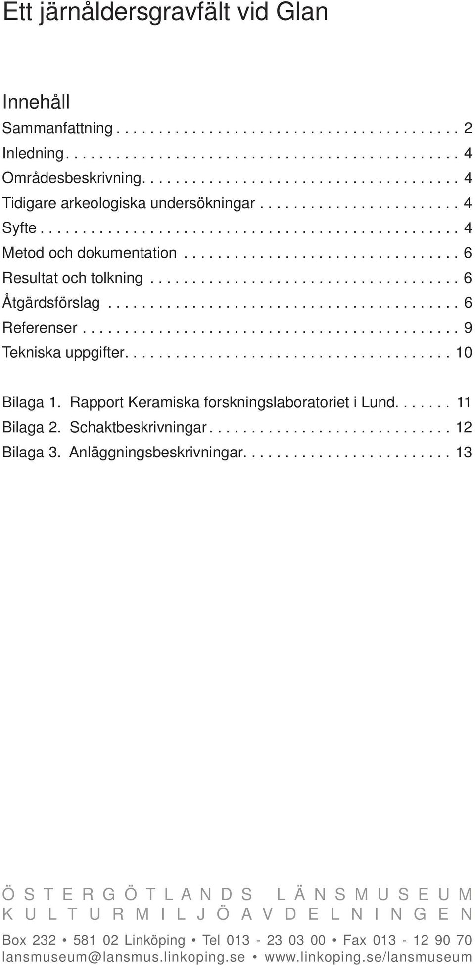 ................................ 6 Resultat och tolkning..................................... 6 Åtgärdsförslag.......................................... 6 Referenser............................................. 9 Tekniska uppgifter.