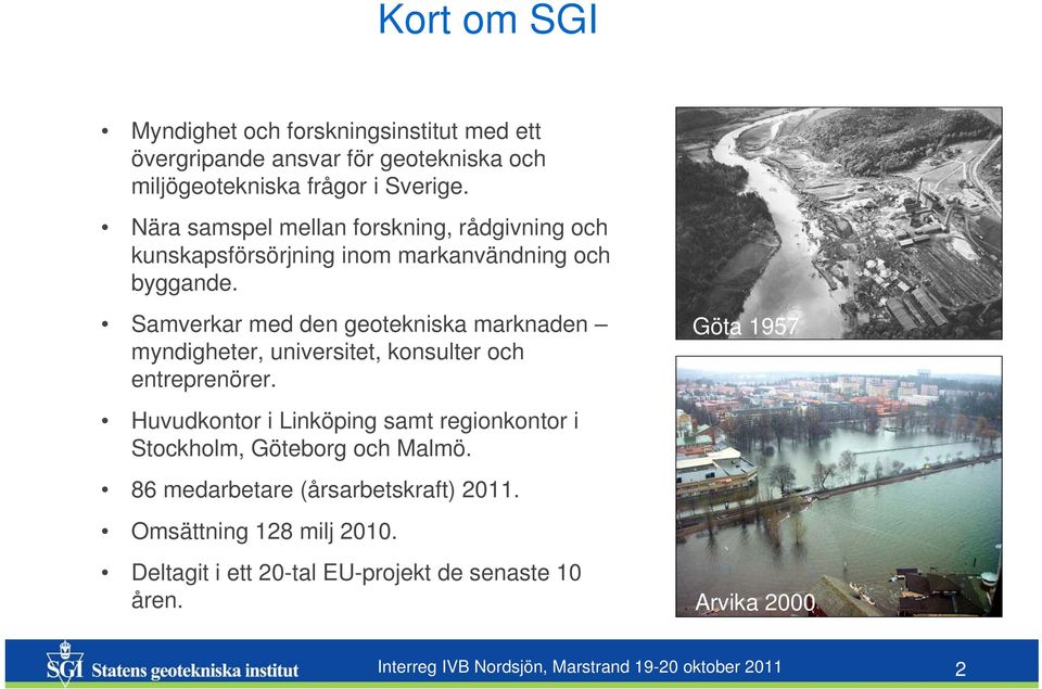 Samverkar med den geotekniska marknaden myndigheter, universitet, konsulter och entreprenörer.