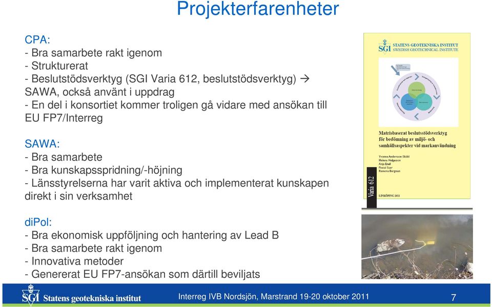 Länsstyrelserna har varit aktiva och implementerat kunskapen direkt i sin verksamhet dipol: - Bra ekonomisk uppföljning och hantering av Lead B -