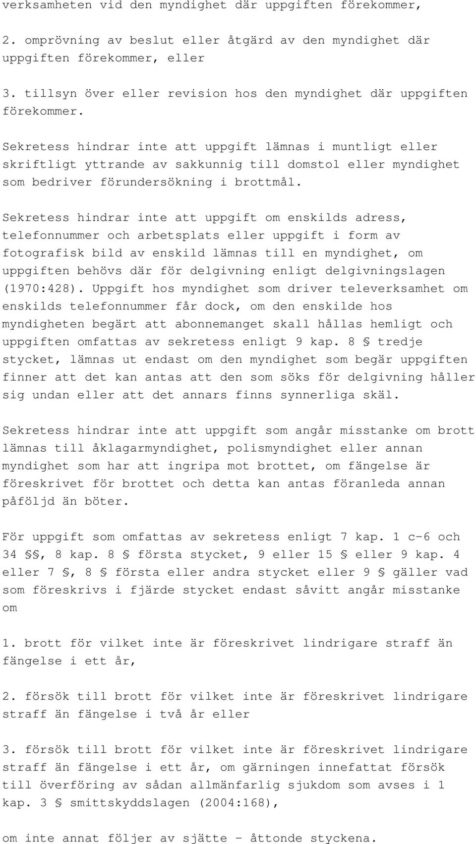 Sekretess hindrar inte att uppgift lämnas i muntligt eller skriftligt yttrande av sakkunnig till domstol eller myndighet som bedriver förundersökning i brottmål.