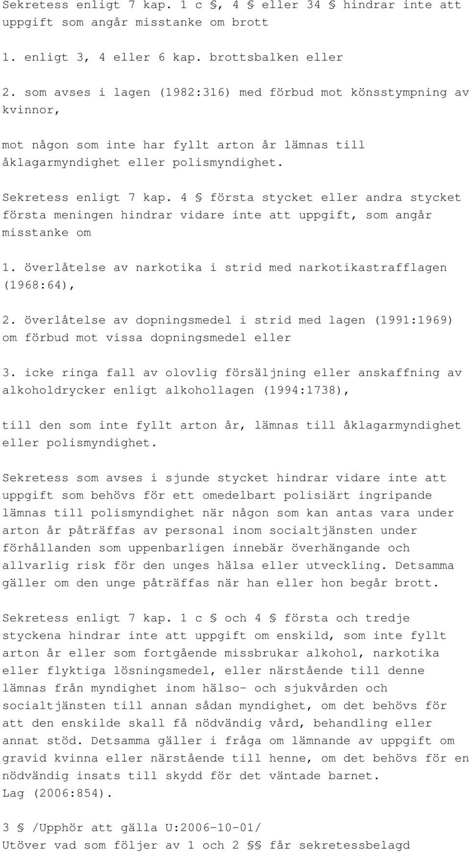 4 första stycket eller andra stycket första meningen hindrar vidare inte att uppgift, som angår misstanke om 1. överlåtelse av narkotika i strid med narkotikastrafflagen (1968:64), 2.